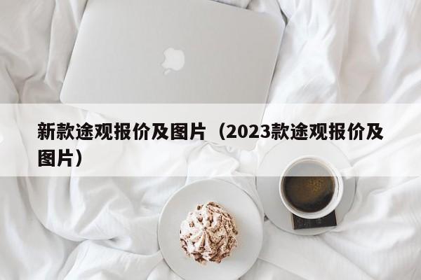 新款途观报价及图片（2023款途观报价及图片）