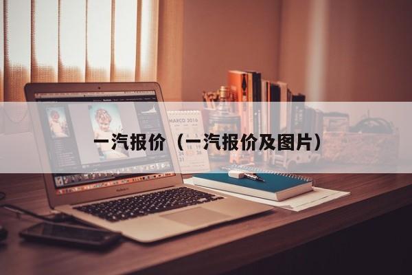 一汽报价（一汽报价及图片）