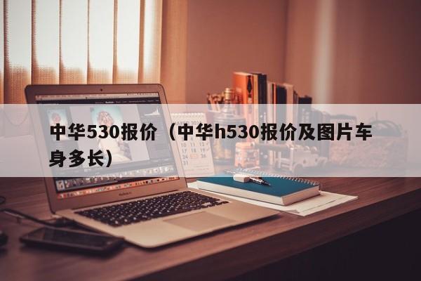 中华530报价（中华h530报价及图片车身多长）