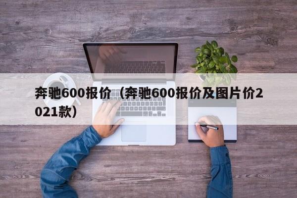 奔驰600报价（奔驰600报价及图片价2021款）