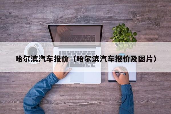 哈尔滨汽车报价（哈尔滨汽车报价及图片）