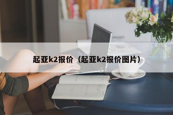 起亚k2报价（起亚k2报价图片）