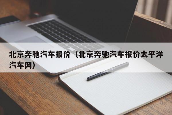 北京奔驰汽车报价（北京奔驰汽车报价太平洋汽车网）