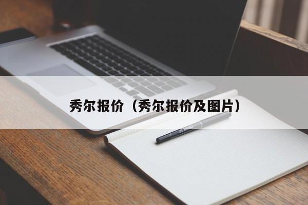 秀尔报价（秀尔报价及图片）