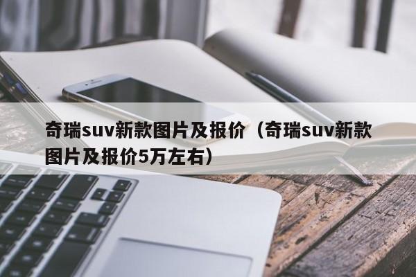 奇瑞suv新款图片及报价（奇瑞suv新款图片及报价5万左右）