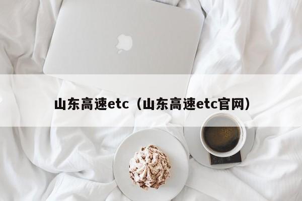 山东高速etc（山东高速etc官网）