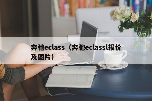 奔驰eclass（奔驰eclassl报价及图片）