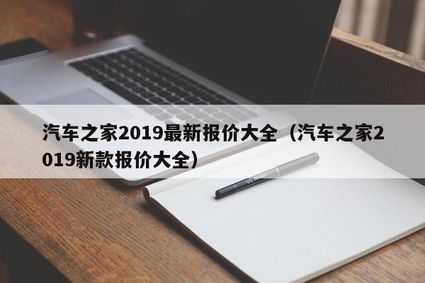 汽车之家2019最新报价大全（汽车之家2019新款报价大全）