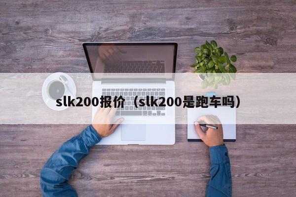 slk200报价（slk200是跑车吗）