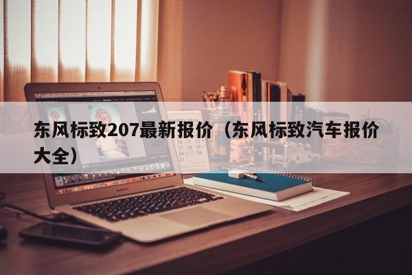 东风标致207最新报价（东风标致汽车报价大全）