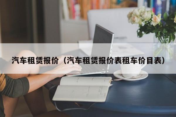 汽车租赁报价（汽车租赁报价表租车价目表）