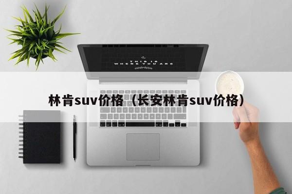 林肯suv价格（长安林肯suv价格）