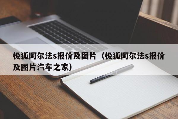 极狐阿尔法s报价及图片（极狐阿尔法s报价及图片汽车之家）