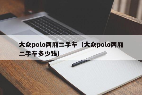 大众polo两厢二手车（大众polo两厢二手车多少钱）