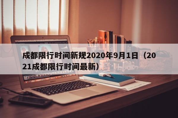 成都限行时间新规2020年9月1日（2021成都限行时间最新）