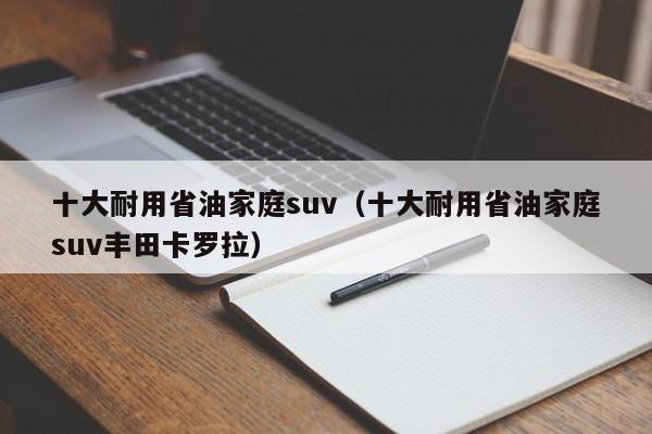 十大耐用省油家庭suv（十大耐用省油家庭suv丰田卡罗拉）