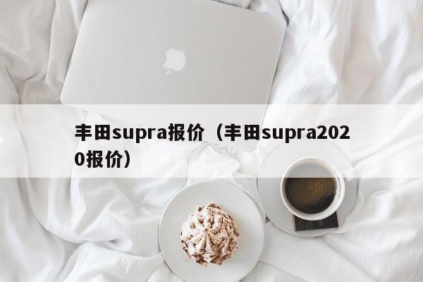 丰田supra报价（丰田supra2020报价）