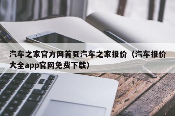 汽车之家官方网首页汽车之家报价（汽车报价大全app官网免费下载）