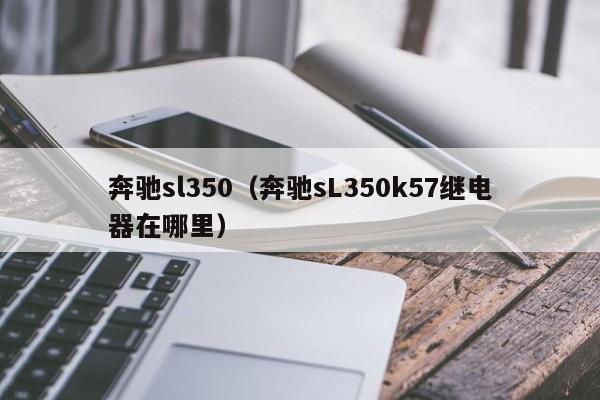 奔驰sl350（奔驰sL350k57继电器在哪里）