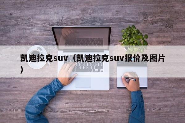 凯迪拉克suv（凯迪拉克suv报价及图片）