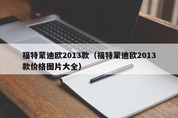 福特蒙迪欧2013款（福特蒙迪欧2013款价格图片大全）