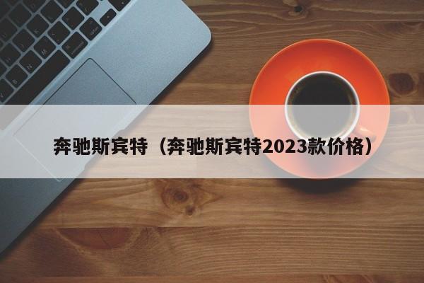 奔驰斯宾特（奔驰斯宾特2023款价格）