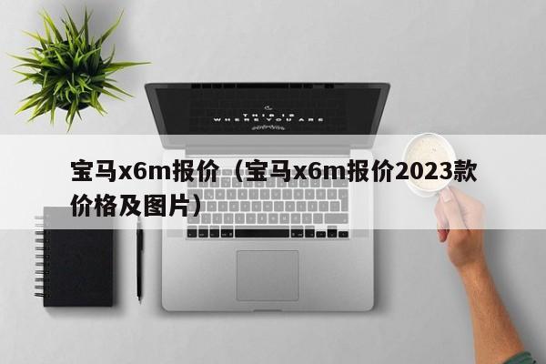 宝马x6m报价（宝马x6m报价2023款价格及图片）