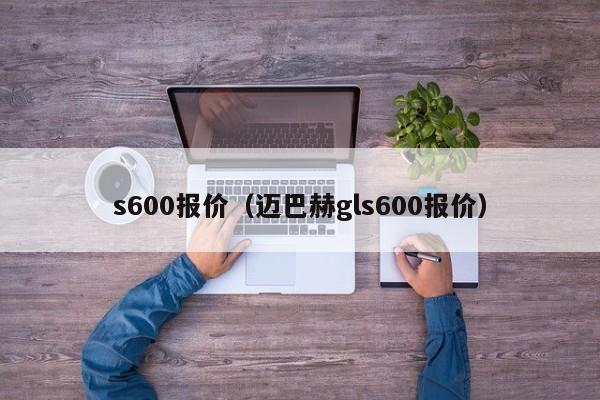 s600报价（迈巴赫gls600报价）