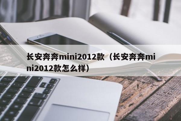 长安奔奔mini2012款（长安奔奔mini2012款怎么样）