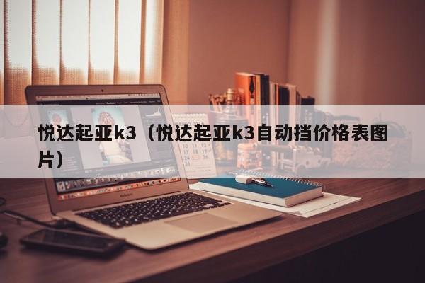 悦达起亚k3（悦达起亚k3自动挡价格表图片）