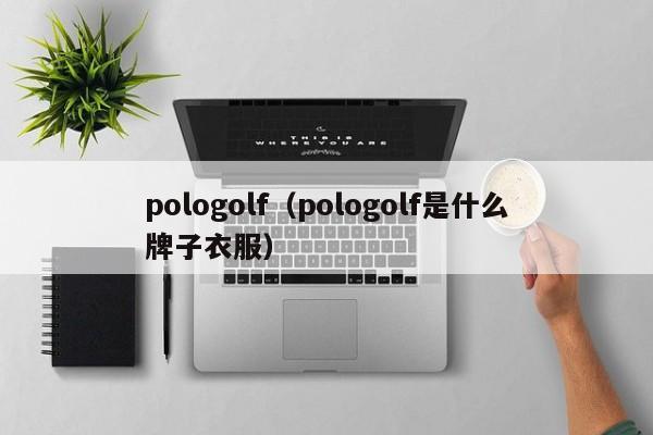 pologolf（pologolf是什么牌子衣服）