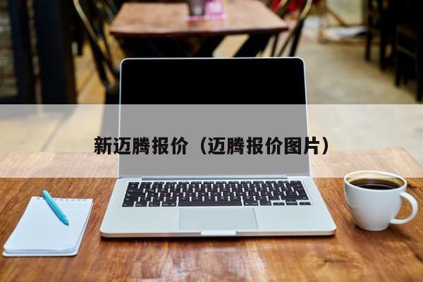 新迈腾报价（迈腾报价图片）