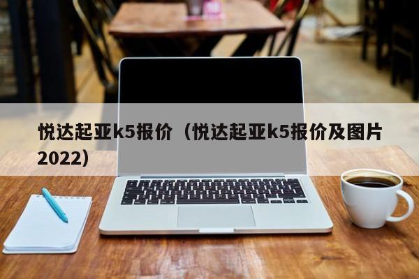 悦达起亚k5报价（悦达起亚k5报价及图片2022）