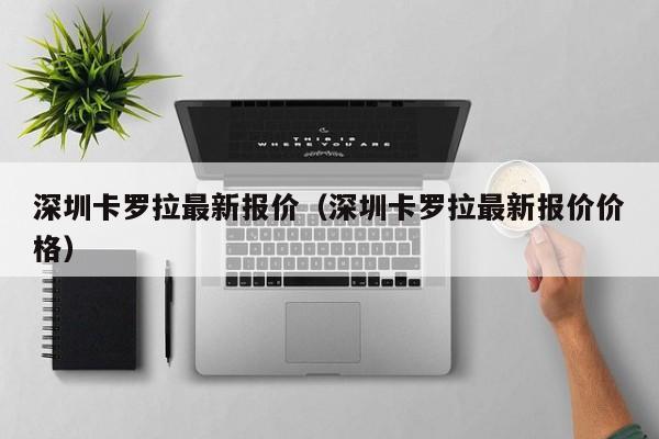 深圳卡罗拉最新报价（深圳卡罗拉最新报价价格）