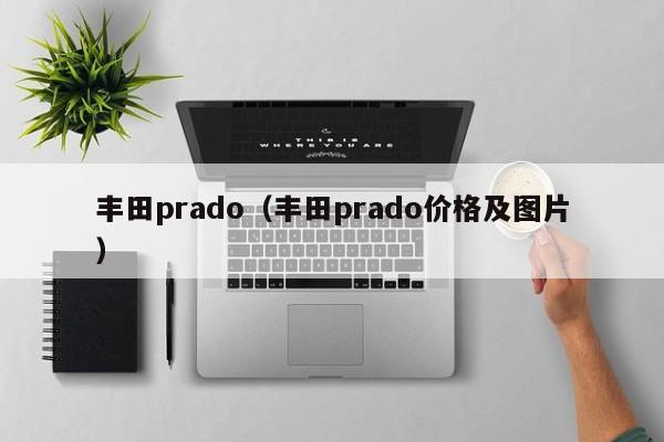 丰田prado（丰田prado价格及图片）