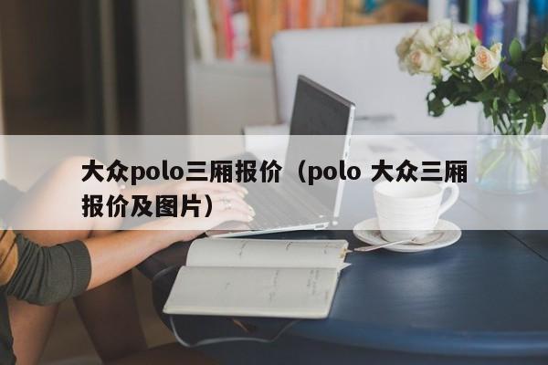 大众polo三厢报价（polo 大众三厢报价及图片）