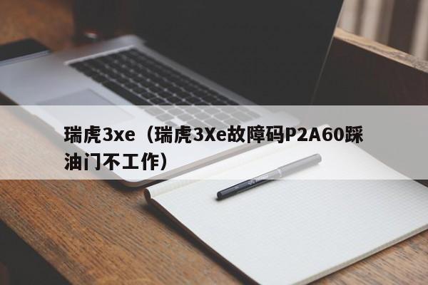 瑞虎3xe（瑞虎3Xe故障码P2A60踩油门不工作）