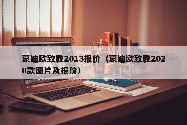 蒙迪欧致胜2013报价（蒙迪欧致胜2020款图片及报价）