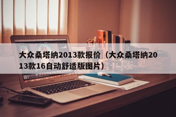 大众桑塔纳2013款报价（大众桑塔纳2013款16自动舒适版图片）