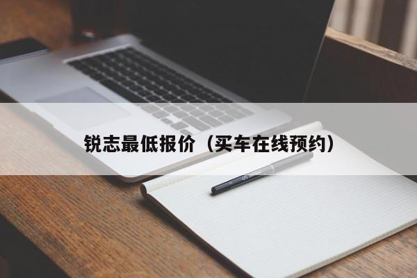 锐志最低报价（买车在线预约）