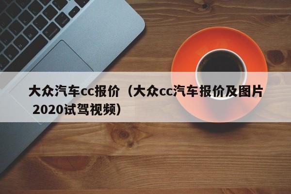 大众汽车cc报价（大众cc汽车报价及图片 2020试驾视频）