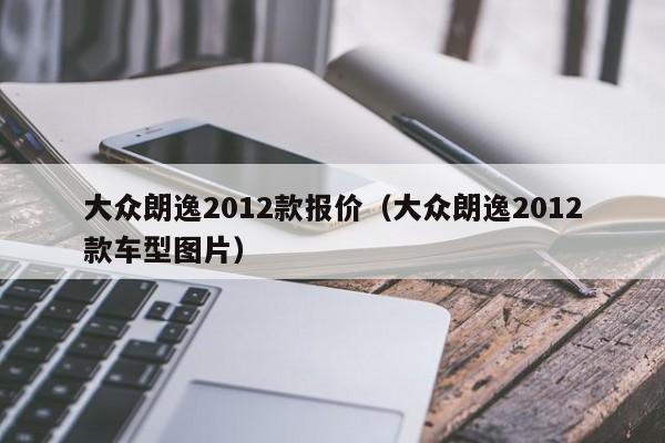 大众朗逸2012款报价（大众朗逸2012款车型图片）