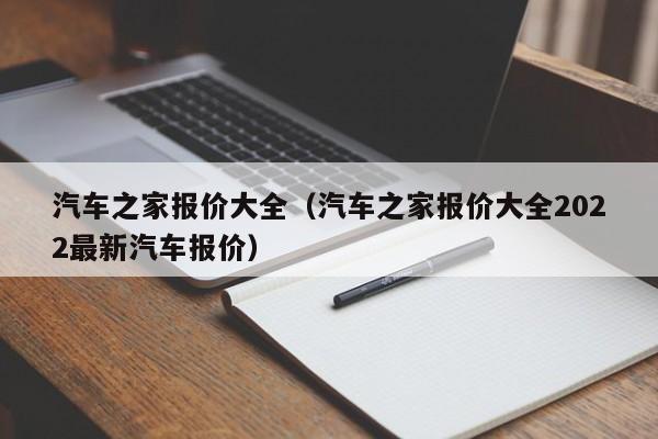 汽车之家报价大全（汽车之家报价大全2022最新汽车报价）