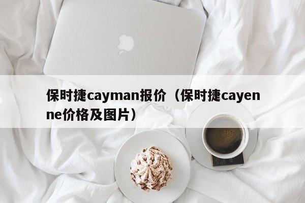 保时捷cayman报价（保时捷cayenne价格及图片）