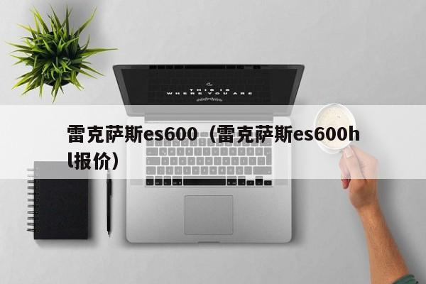 雷克萨斯es600（雷克萨斯es600hl报价）