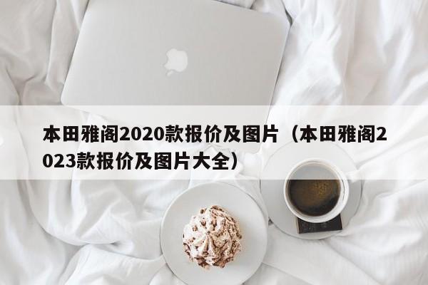 本田雅阁2020款报价及图片（本田雅阁2023款报价及图片大全）